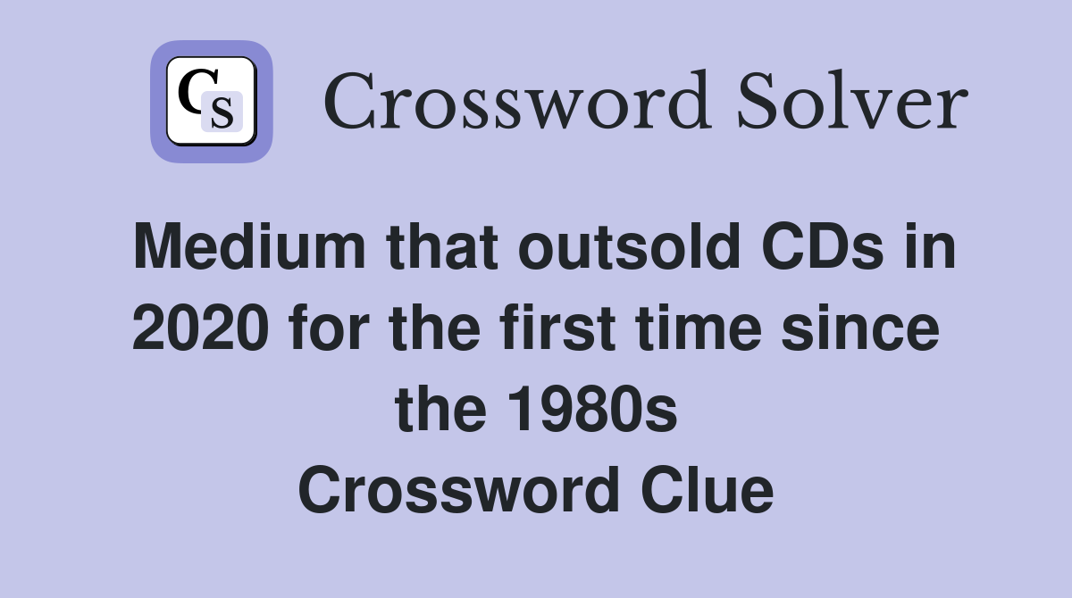 Medium that outsold CDs in 2020 for the first time since the 1980s Crossword Clue