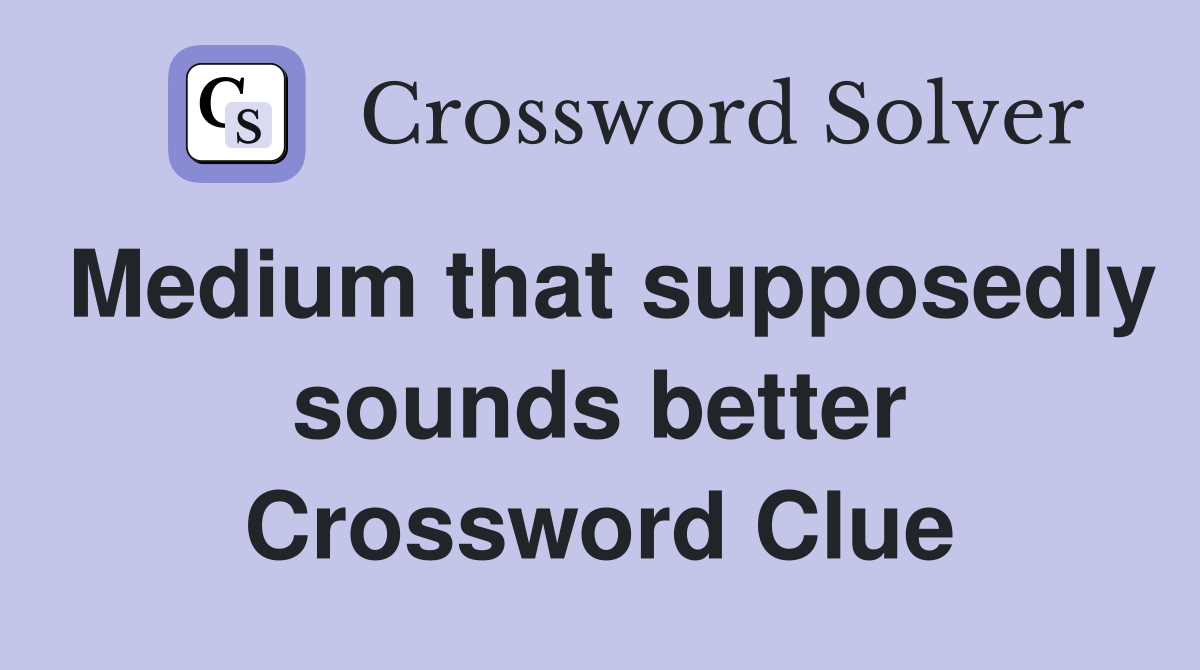 Medium that supposedly sounds better Crossword Clue