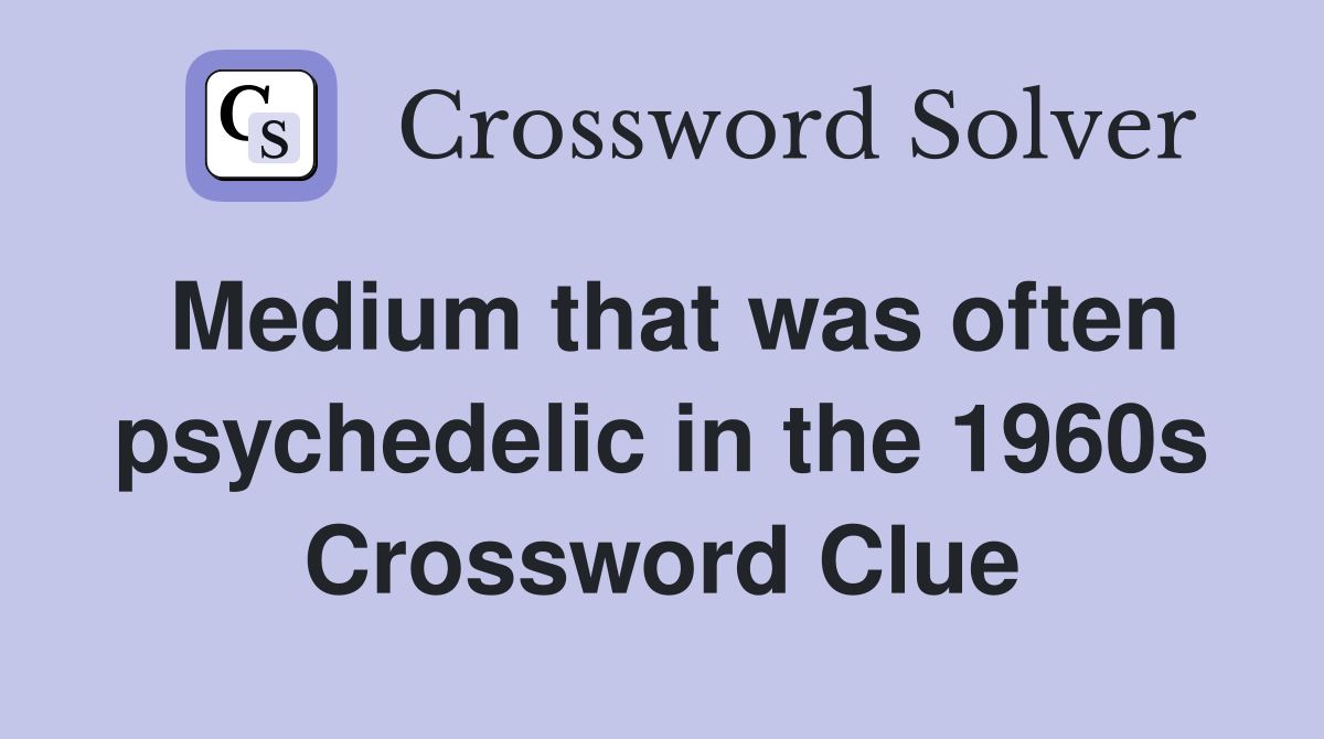 Medium that was often psychedelic in the 1960s Crossword Clue