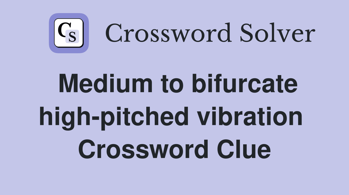 Medium to bifurcate high-pitched vibration  Crossword Clue
