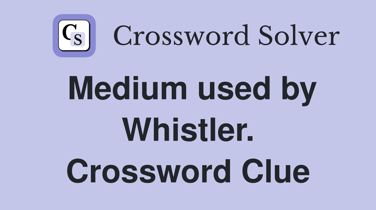 Medium used by Whistler. Crossword Clue
