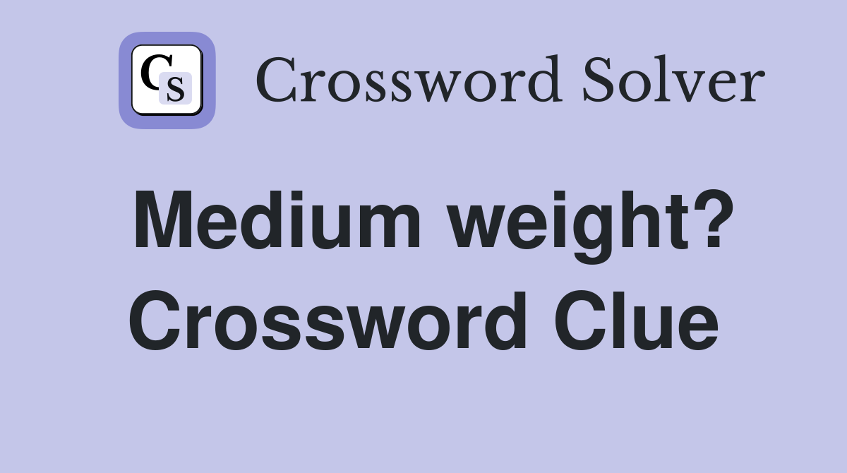 Medium weight? Crossword Clue