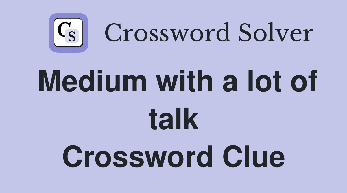 Medium with a lot of talk Crossword Clue