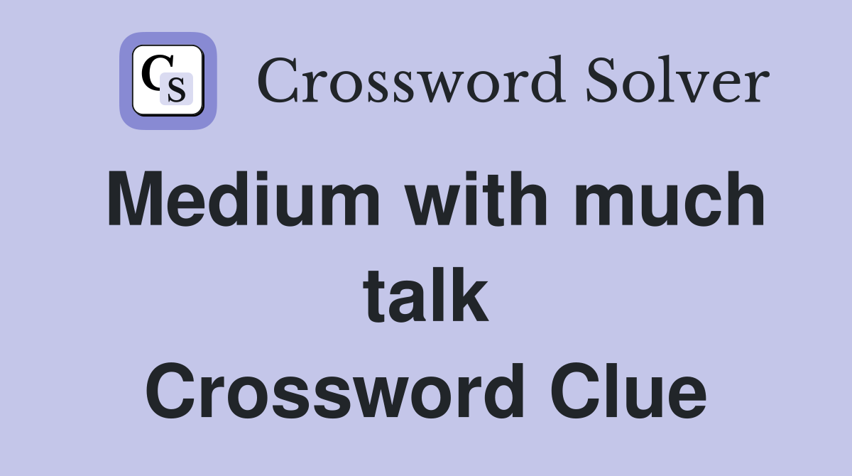 Medium with much talk Crossword Clue