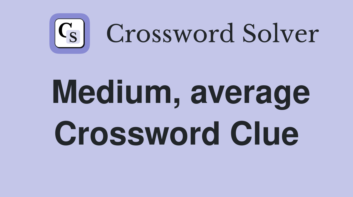 Medium, average Crossword Clue