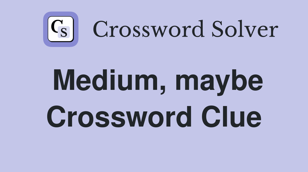 Medium, maybe Crossword Clue