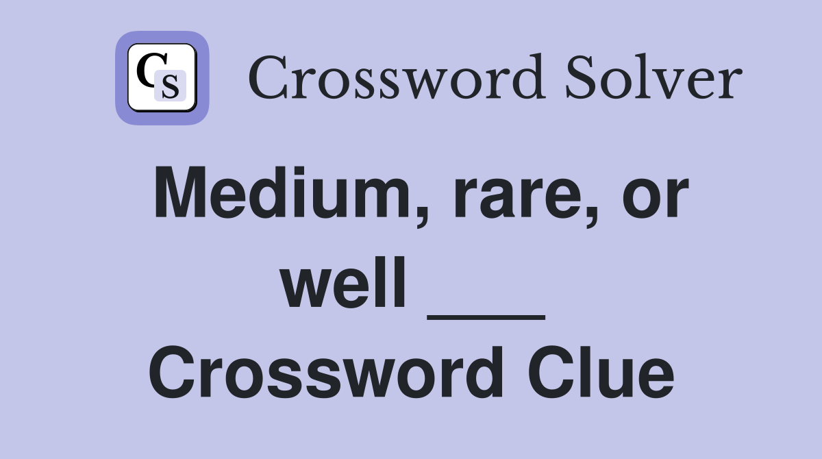 Medium, rare, or well ___ Crossword Clue