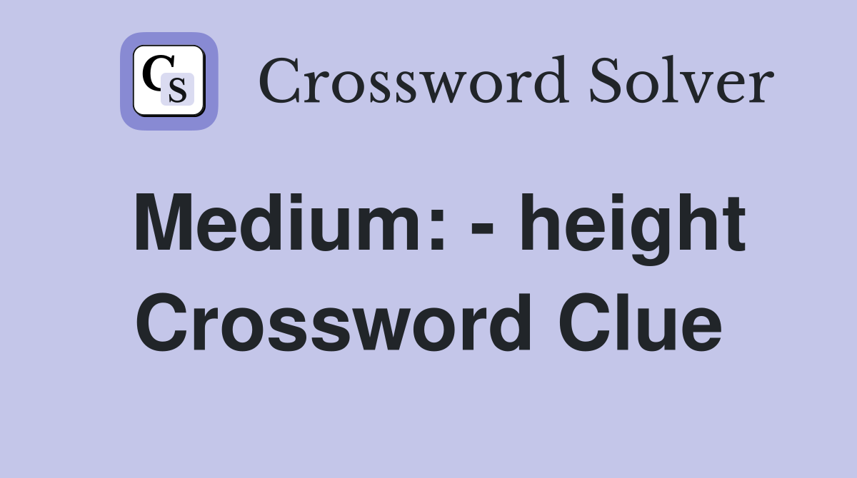 Medium: - height Crossword Clue
