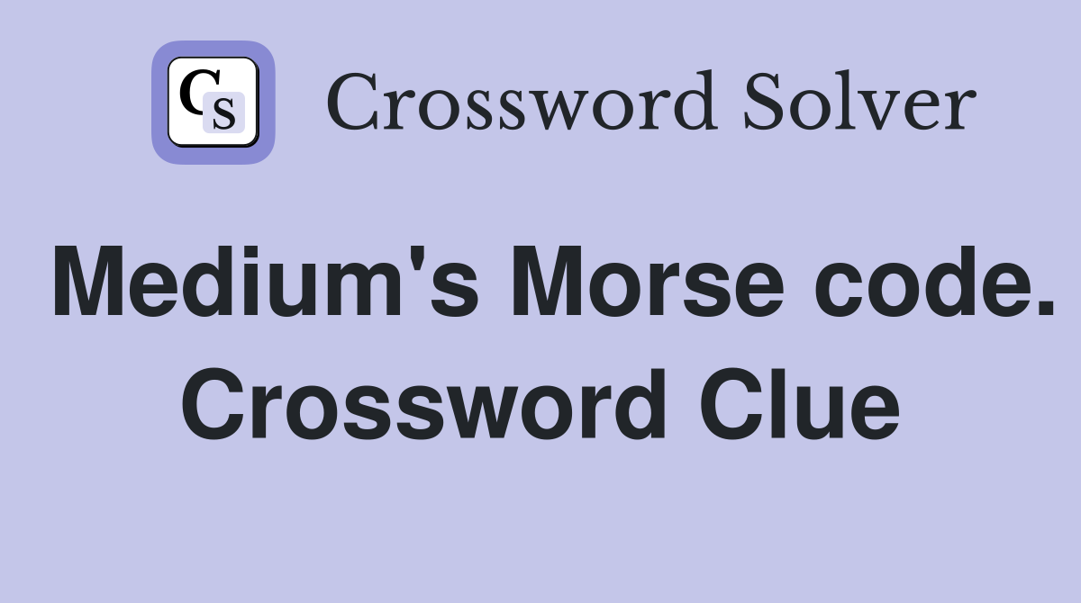 Medium's Morse code. Crossword Clue