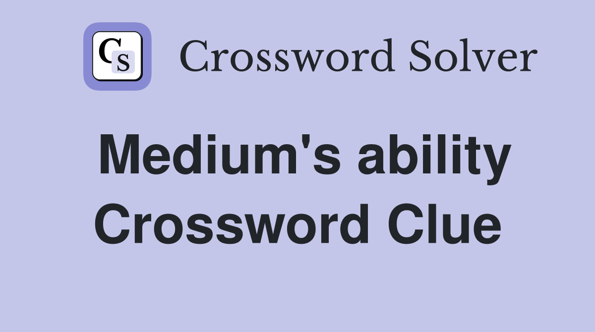 Medium's ability Crossword Clue
