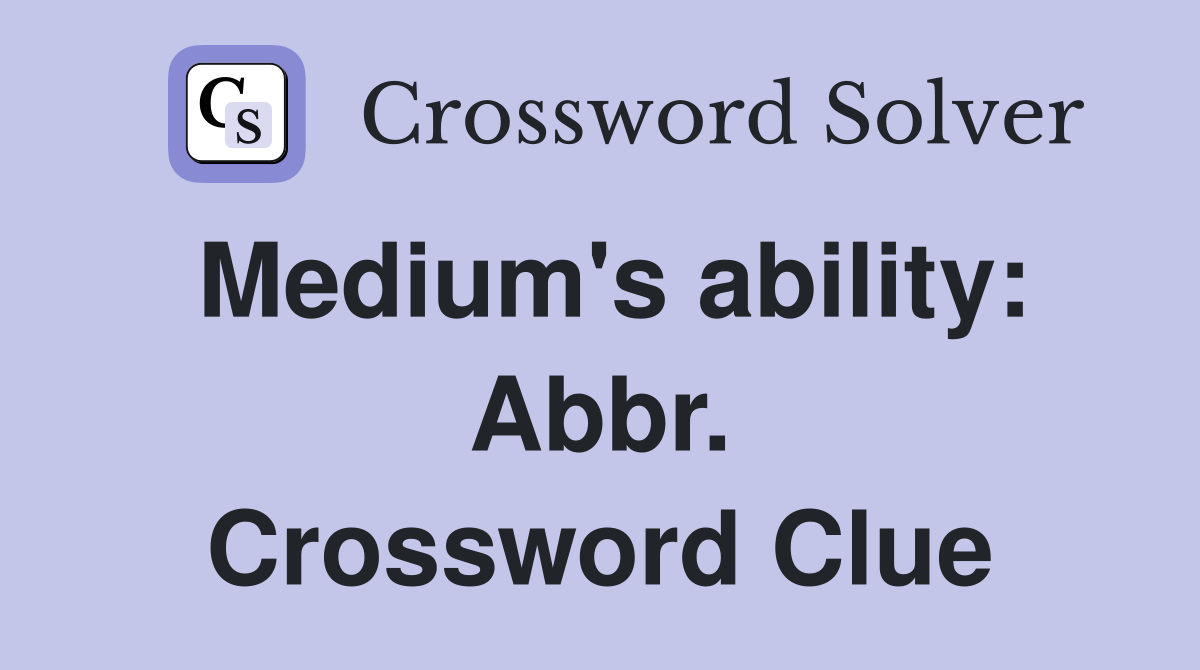 Medium's ability: Abbr. Crossword Clue