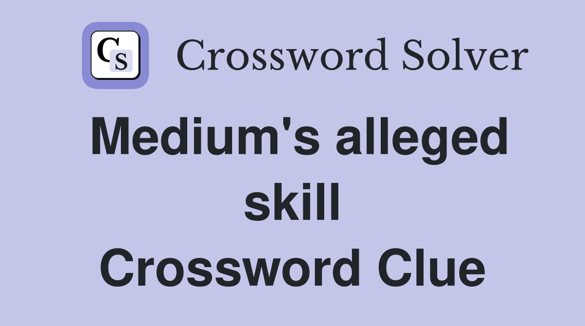 Medium's alleged skill Crossword Clue