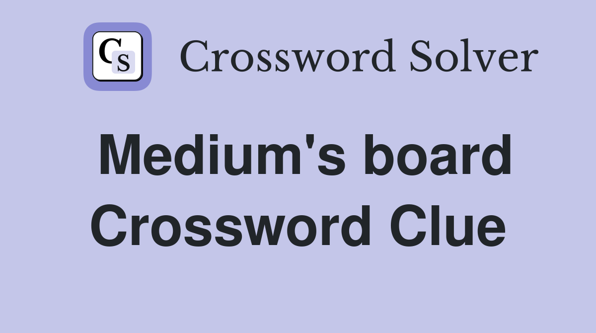 Medium's board Crossword Clue