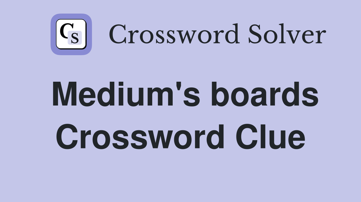 Medium's boards Crossword Clue