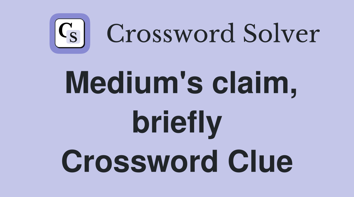 Medium's claim, briefly Crossword Clue