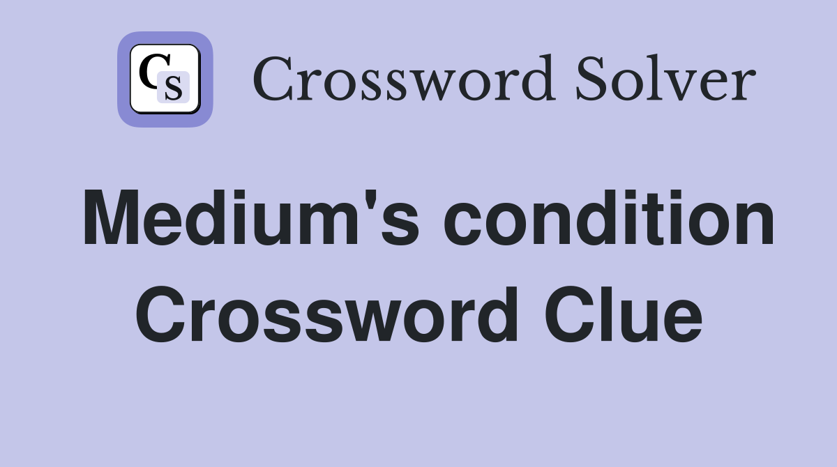 Medium's condition Crossword Clue