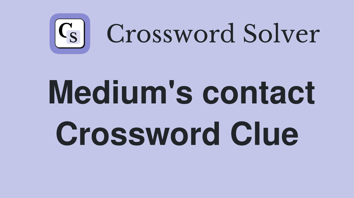 Medium's contact Crossword Clue
