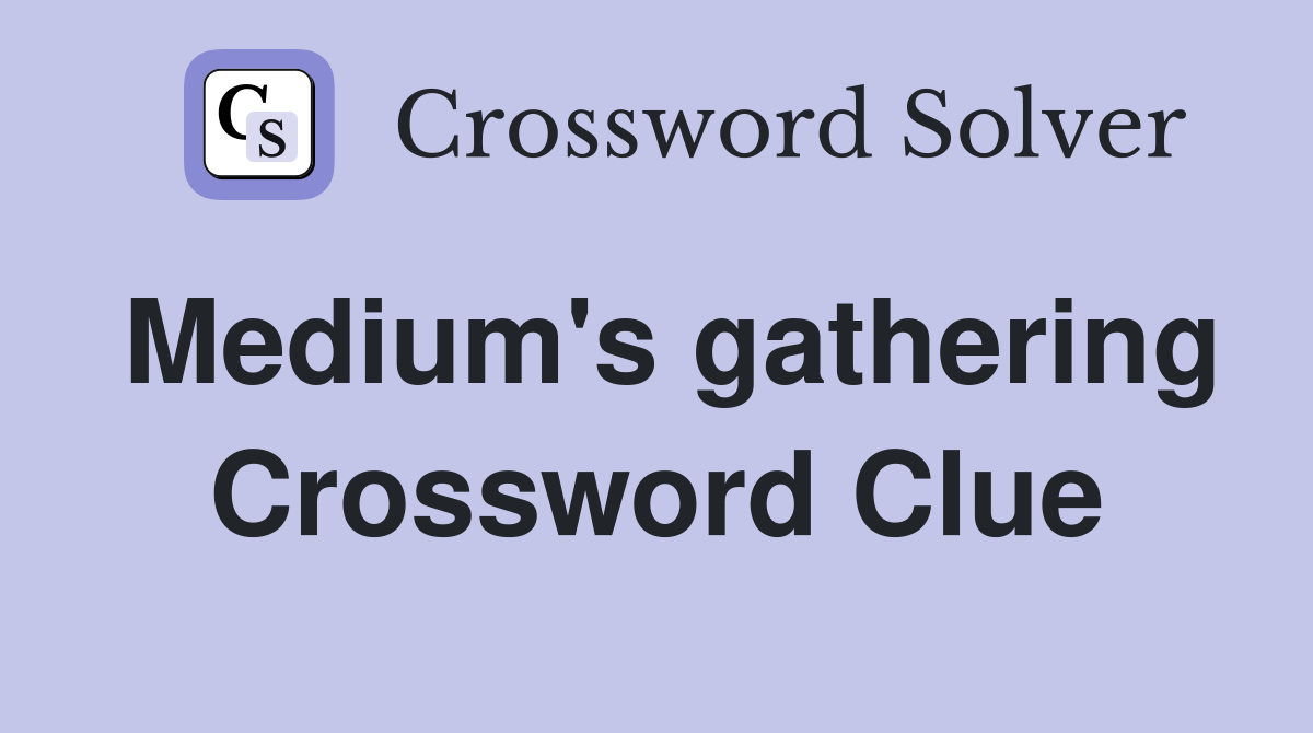 Medium's gathering Crossword Clue