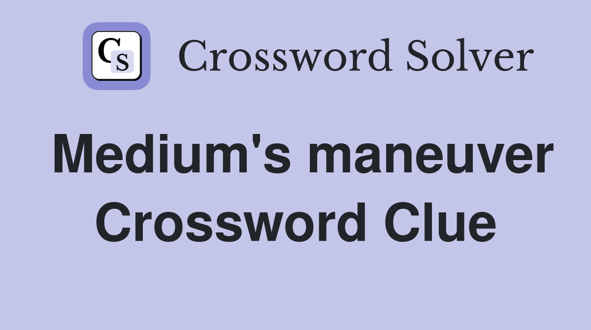 Medium's maneuver Crossword Clue