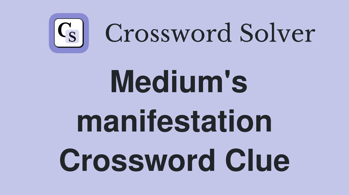 Medium's manifestation Crossword Clue