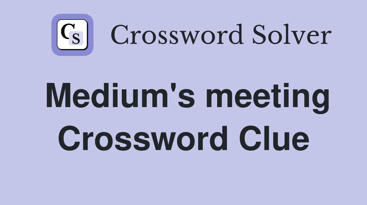 Medium's meeting Crossword Clue