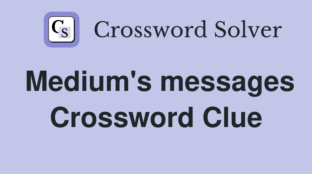 Medium's messages Crossword Clue