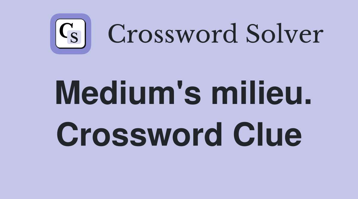 Medium's milieu. Crossword Clue