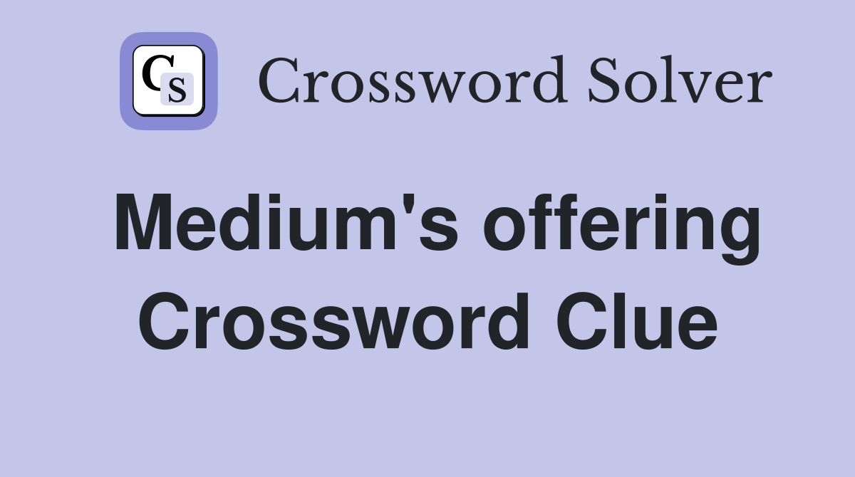 Medium's offering Crossword Clue