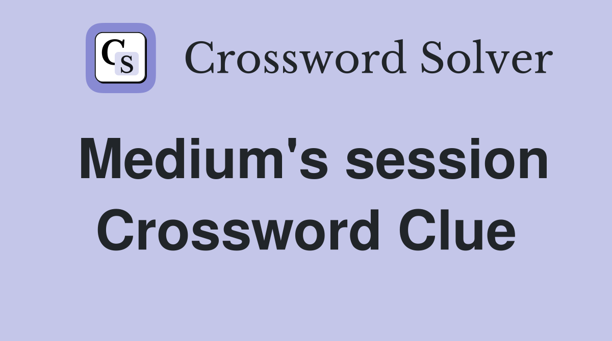 Medium's session Crossword Clue