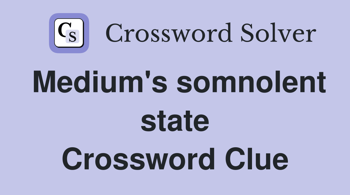 Medium's somnolent state Crossword Clue