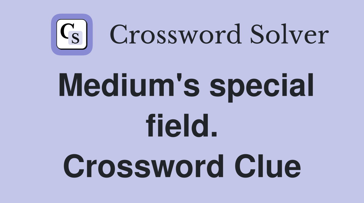 Medium's special field. Crossword Clue