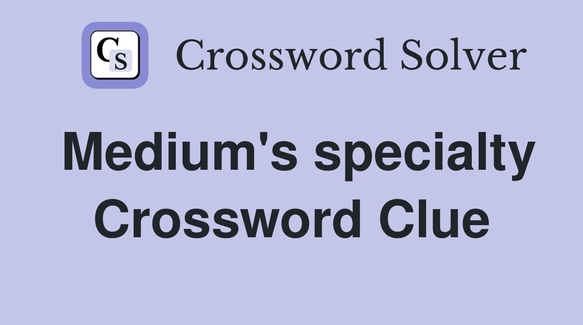 Medium's specialty Crossword Clue