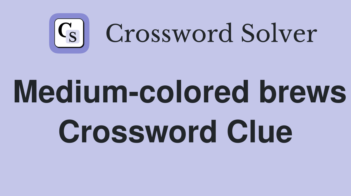 Medium-colored brews Crossword Clue