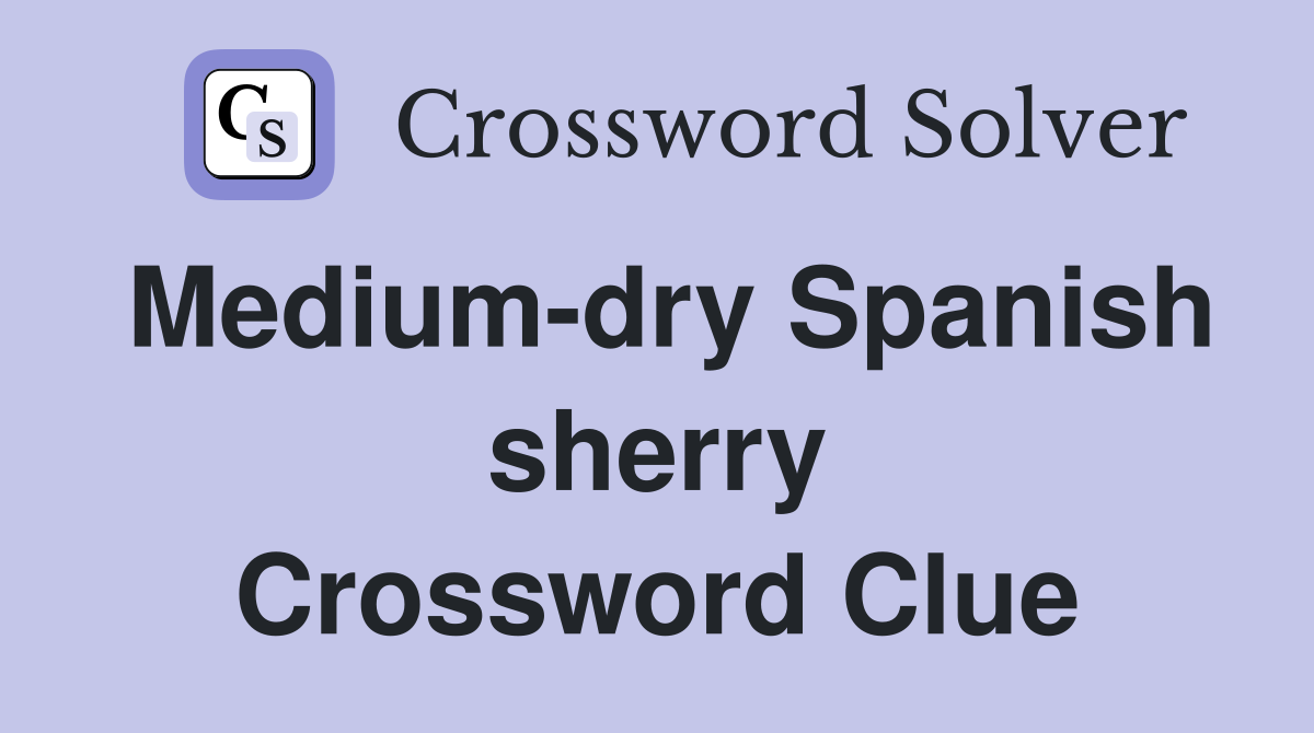 Medium-dry Spanish sherry Crossword Clue