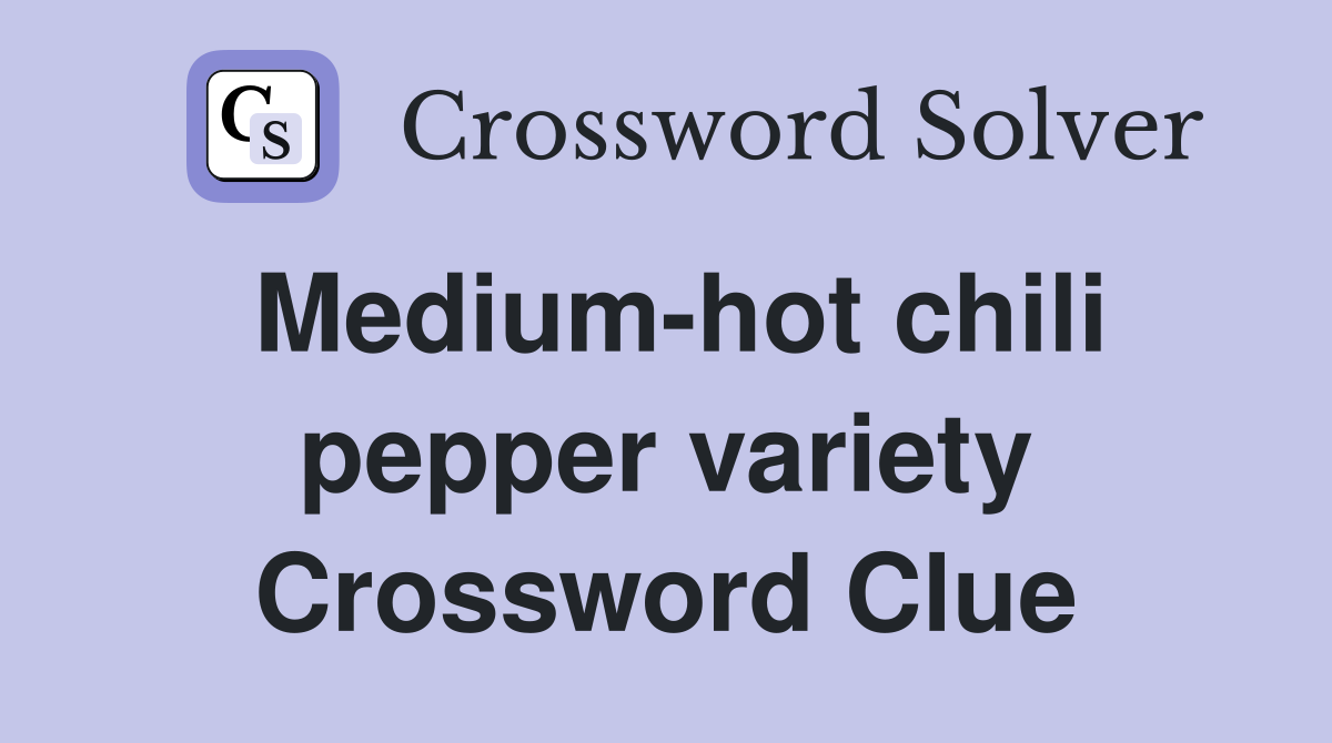 Medium-hot chili pepper variety Crossword Clue