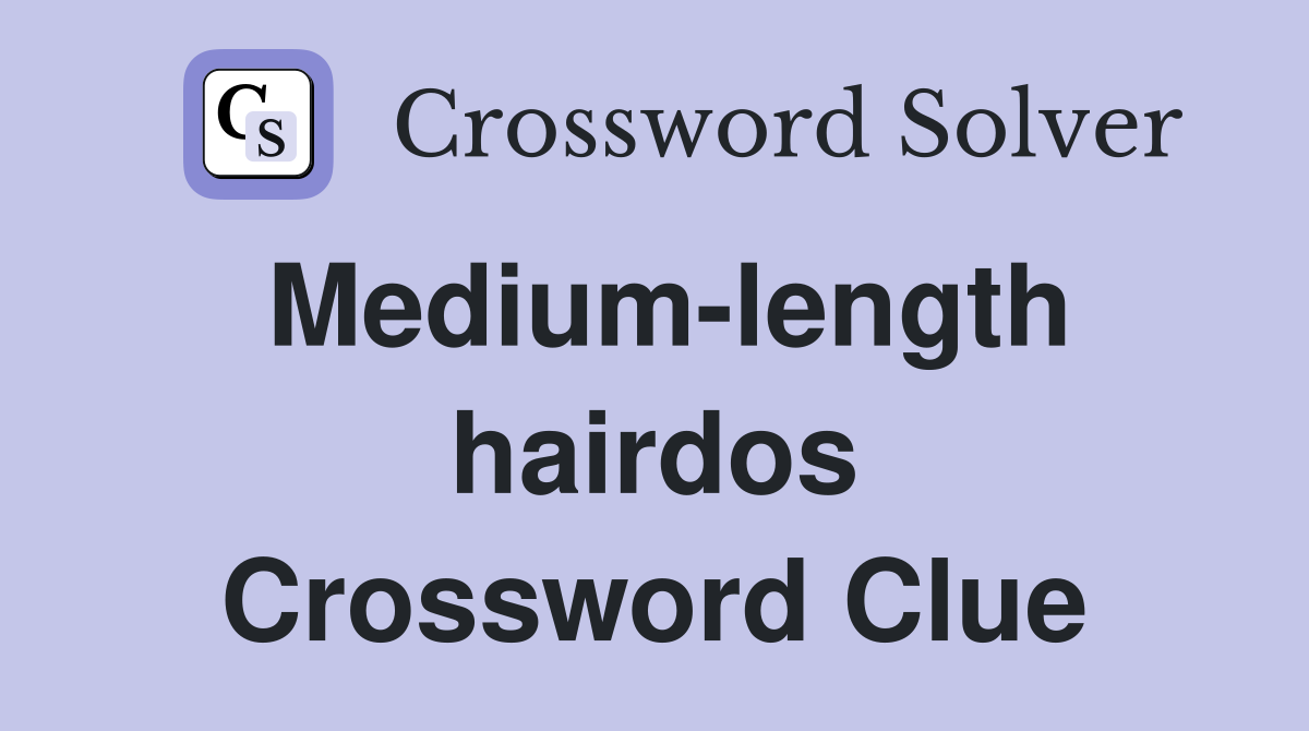 Medium-length hairdos Crossword Clue