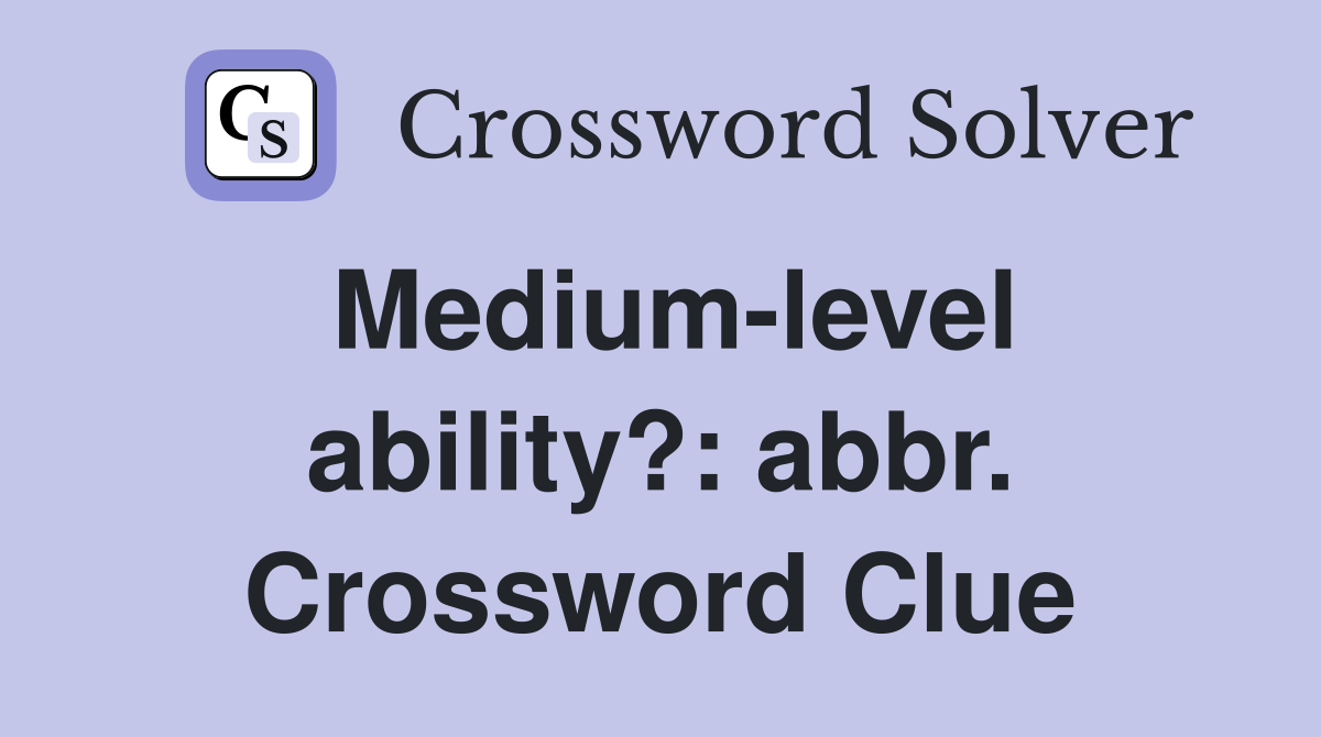 Medium-level ability?: abbr. Crossword Clue