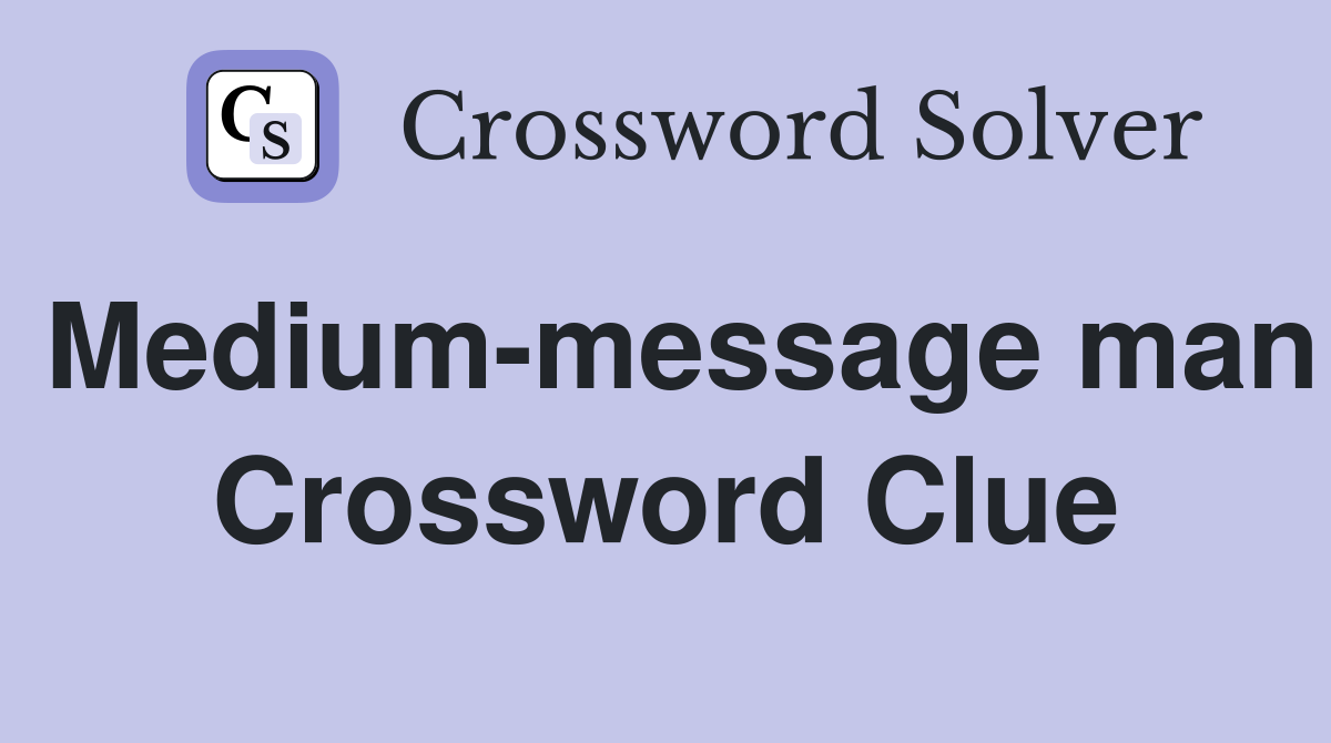 Medium-message man Crossword Clue