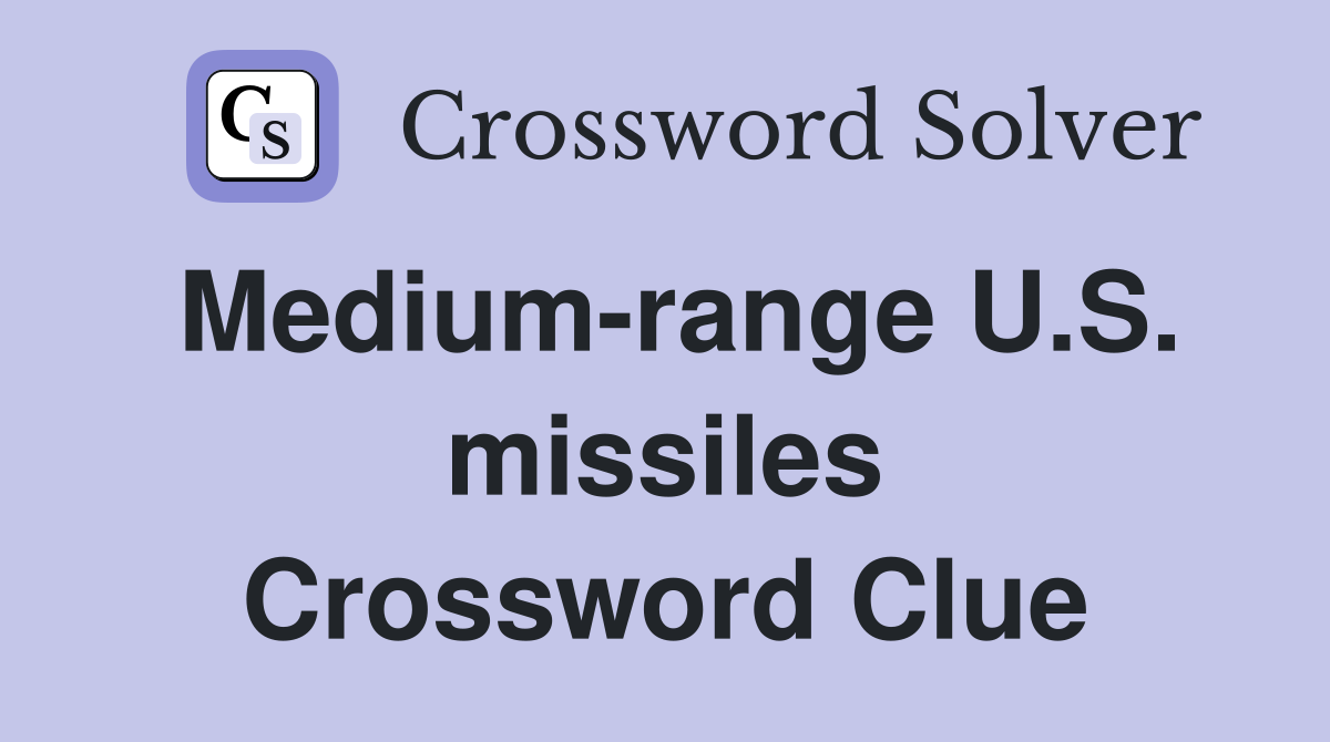 Medium-range U.S. missiles Crossword Clue