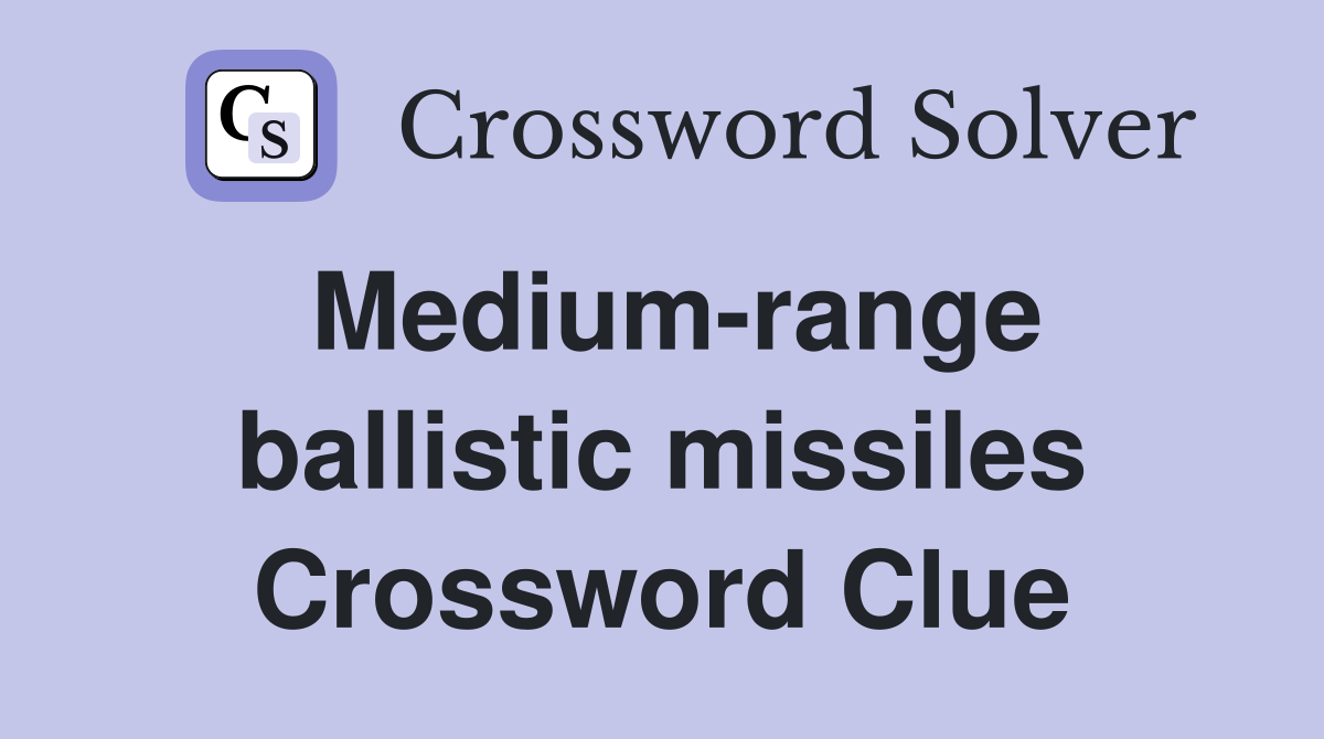 Medium-range ballistic missiles Crossword Clue