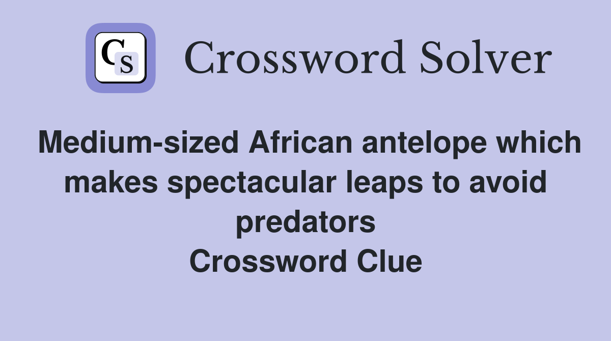 Medium-sized African antelope which makes spectacular leaps to avoid predators Crossword Clue
