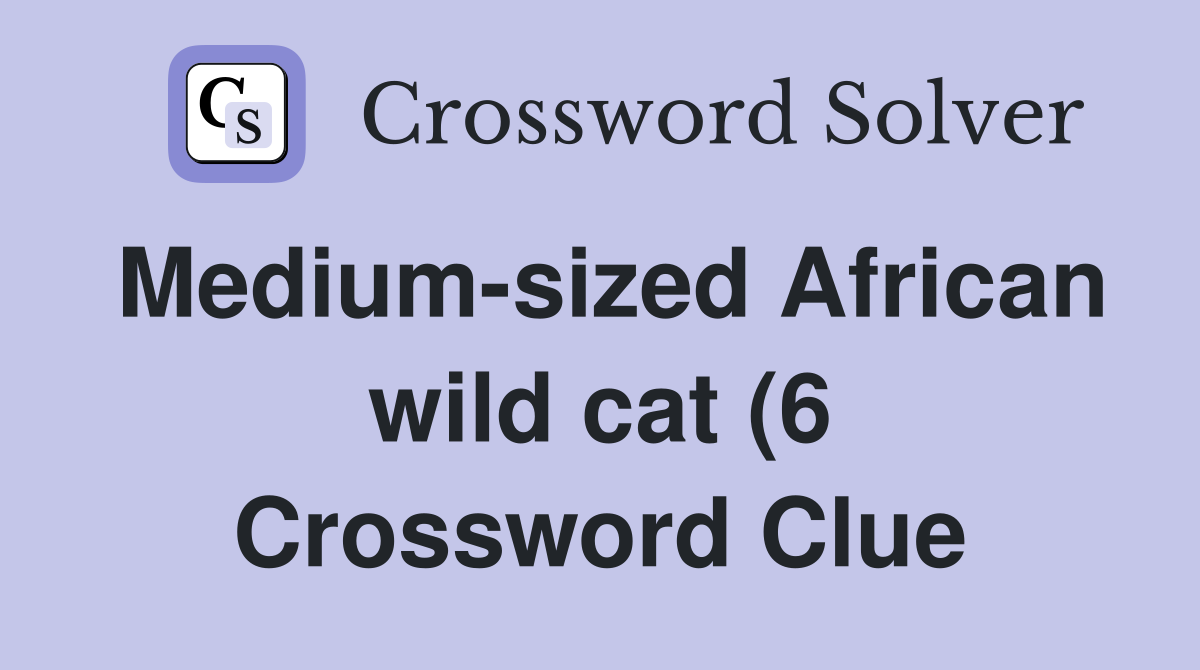Medium sized African wild cat (6) Crossword Clue Answers Crossword Medium sized African wild cat (6) Crossword Clue Answers Crossword