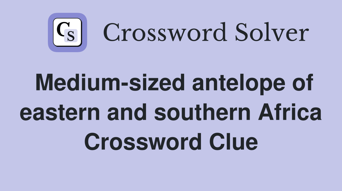 Medium-sized antelope of eastern and southern Africa Crossword Clue