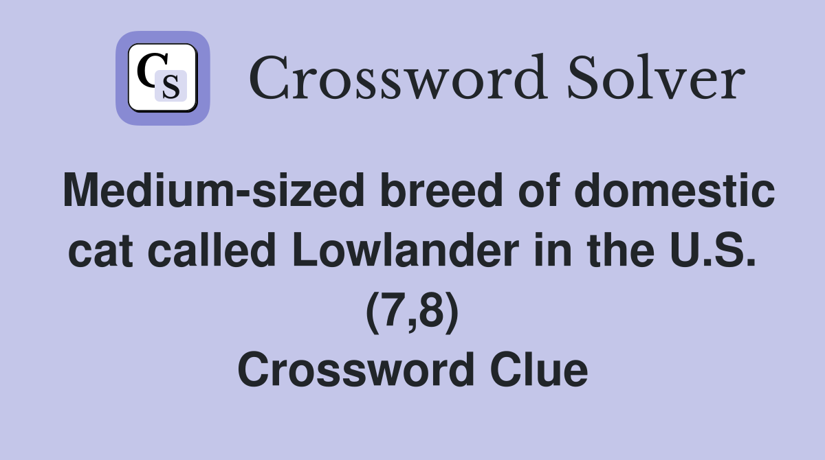 Medium-sized breed of domestic cat called Lowlander in the U.S. (7,8) Crossword Clue