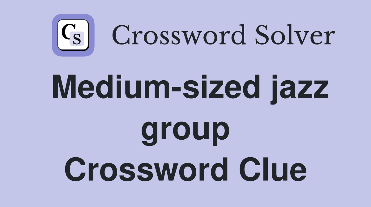 Medium-sized jazz group Crossword Clue