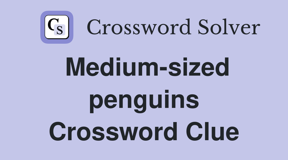 Medium-sized penguins Crossword Clue