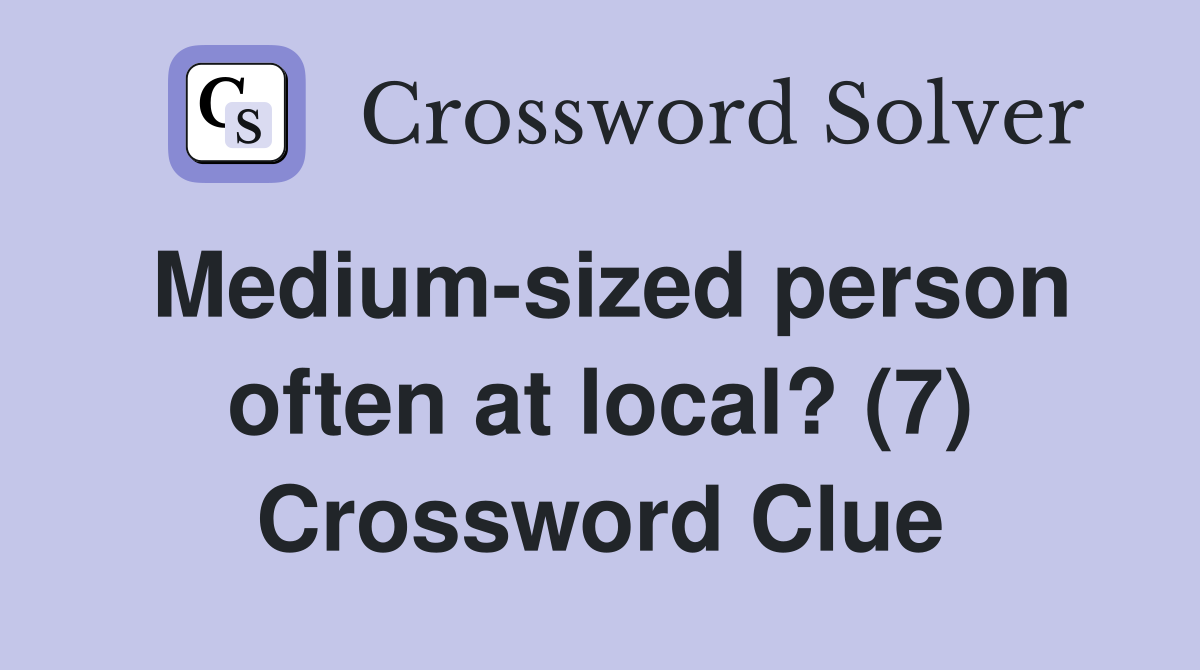 Medium-sized person often at local? (7) Crossword Clue