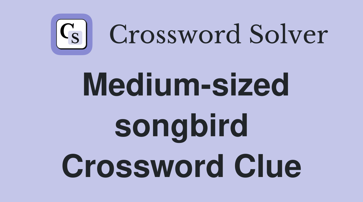Medium-sized songbird Crossword Clue