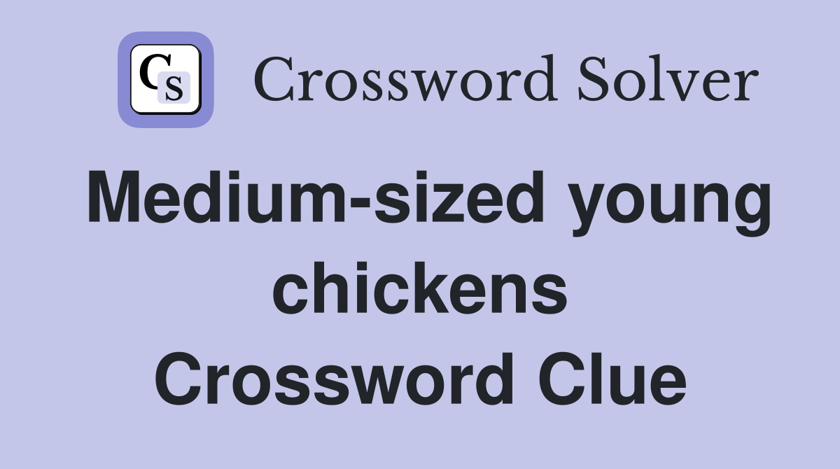 Medium-sized young chickens Crossword Clue