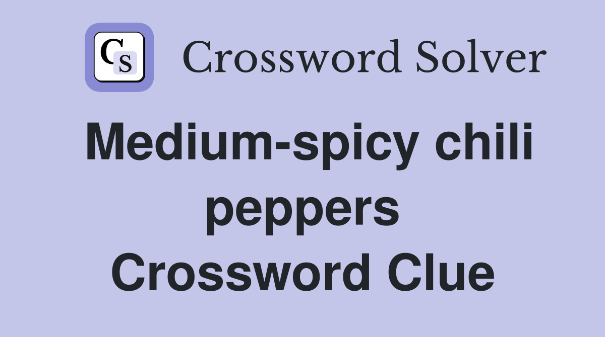 Medium-spicy chili peppers Crossword Clue